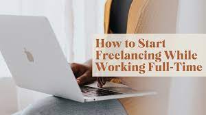 How to Start a Freelancing Business While Working Full-Time in 2020