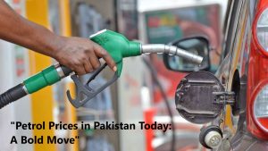 "Petrol Prices in Pakistan Today: A Bold Move"